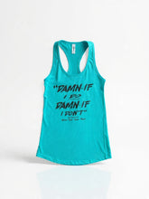 Load image into Gallery viewer, "Damned If I Do, Damned If I Don't" Women Razor Back Tank Tops